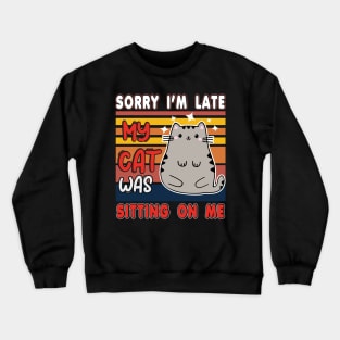 Sorry I'm late my cat was sitting on me Crewneck Sweatshirt